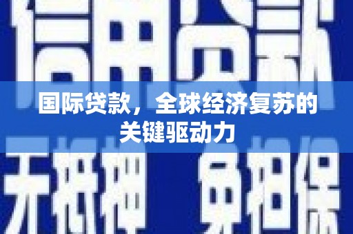 雾峰国际贷款，全球经济复苏的关键驱动力