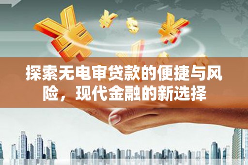 雾峰探索无电审贷款的便捷与风险，现代金融的新选择