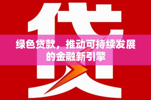 雾峰绿色贷款，推动可持续发展的金融新引擎