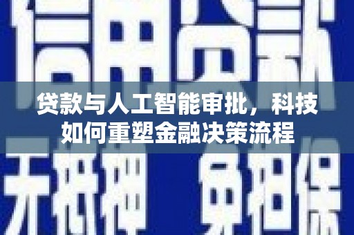 雾峰贷款与人工智能审批，科技如何重塑金融决策流程