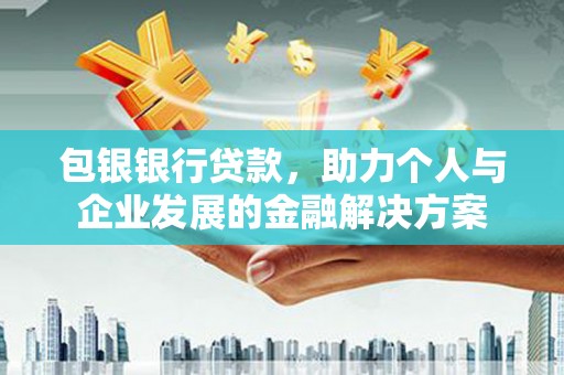 雾峰包银银行贷款，助力个人与企业发展的金融解决方案