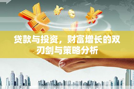 雾峰贷款与投资，财富增长的双刃剑与策略分析
