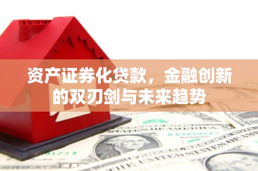 雾峰资产证券化贷款，金融创新的双刃剑与未来趋势