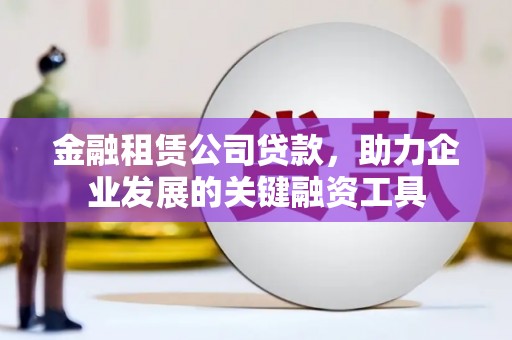 雾峰金融租赁公司贷款，助力企业发展的关键融资工具