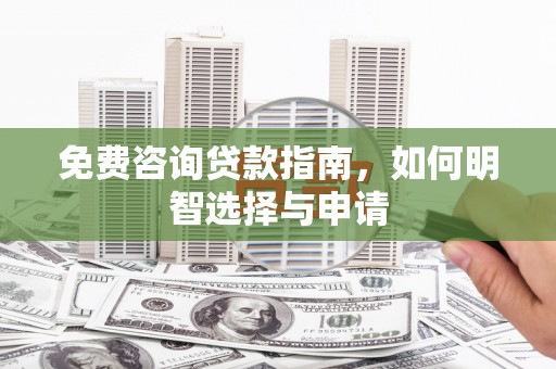雾峰免费咨询贷款指南，如何明智选择与申请