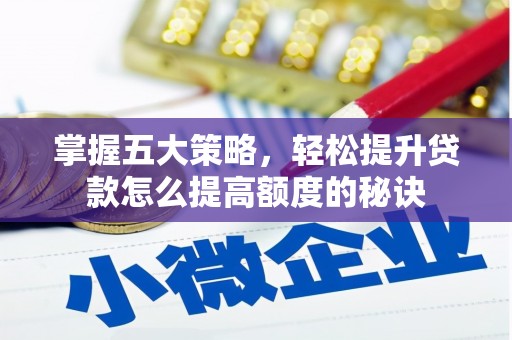 雾峰掌握五大策略，轻松提升贷款怎么提高额度的秘诀