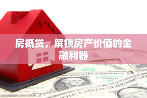 雾峰房抵贷，解锁房产价值的金融利器
