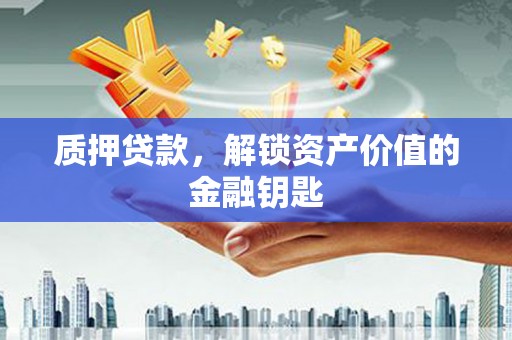 雾峰质押贷款，解锁资产价值的金融钥匙