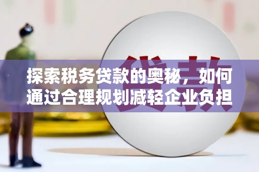 雾峰探索税务贷款的奥秘，如何通过合理规划减轻企业负担
