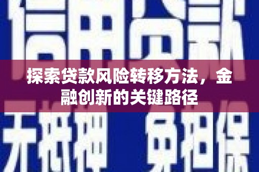 雾峰探索贷款风险转移方法，金融创新的关键路径