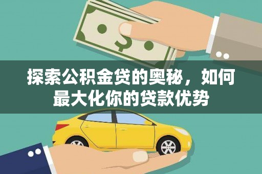 雾峰探索公积金贷的奥秘，如何最大化你的贷款优势