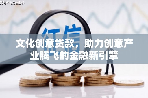 雾峰文化创意贷款，助力创意产业腾飞的金融新引擎