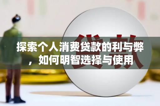 雾峰探索个人消费贷款的利与弊，如何明智选择与使用