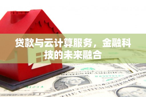 雾峰贷款与云计算服务，金融科技的未来融合