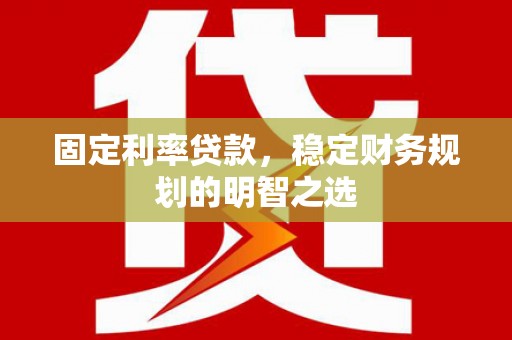 雾峰固定利率贷款，稳定财务规划的明智之选