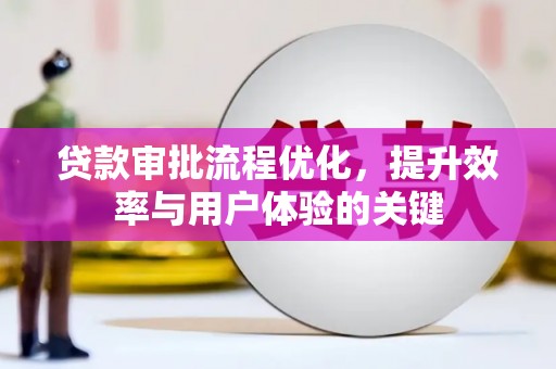 雾峰贷款审批流程优化，提升效率与用户体验的关键