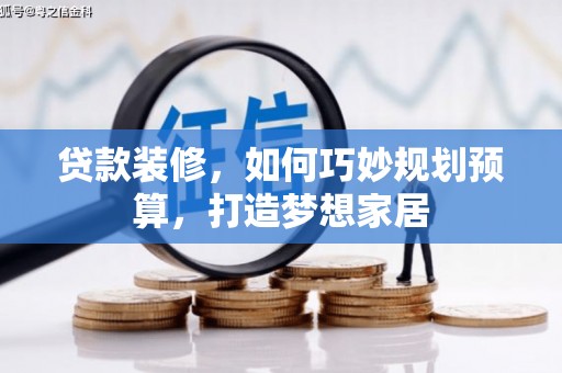 雾峰贷款装修，如何巧妙规划预算，打造梦想家居