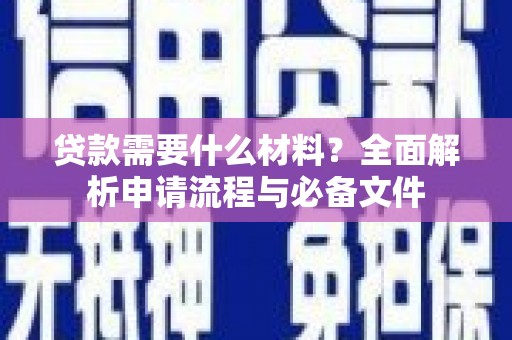 雾峰贷款需要什么材料？全面解析申请流程与必备文件