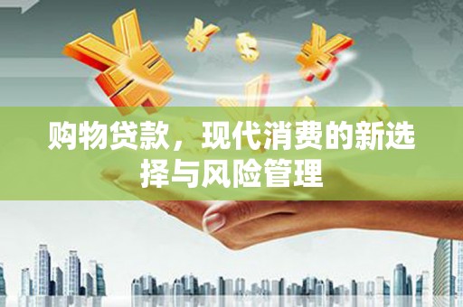 雾峰购物贷款，现代消费的新选择与风险管理