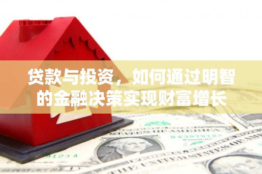 雾峰贷款与投资，如何通过明智的金融决策实现财富增长