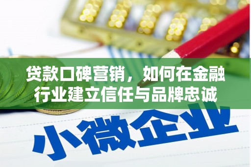 雾峰贷款口碑营销，如何在金融行业建立信任与品牌忠诚