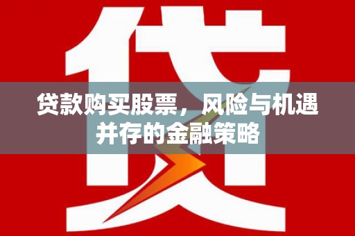 雾峰贷款购买股票，风险与机遇并存的金融策略