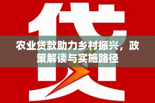 雾峰农业贷款助力乡村振兴，政策解读与实施路径