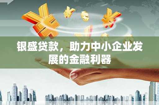 雾峰银盛贷款，助力中小企业发展的金融利器