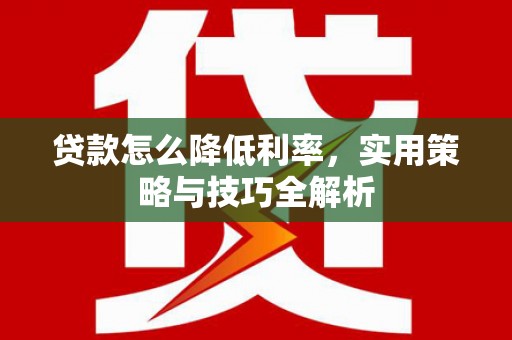 雾峰贷款怎么降低利率，实用策略与技巧全解析