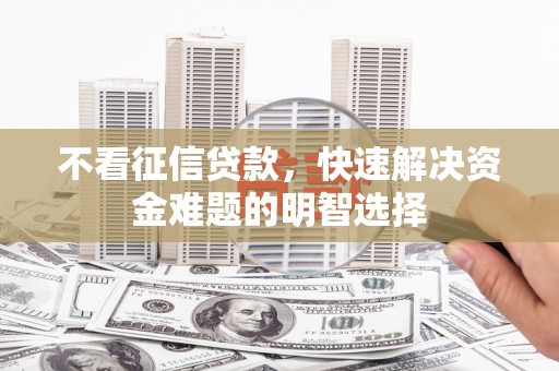 雾峰不看征信贷款，快速解决资金难题的明智选择