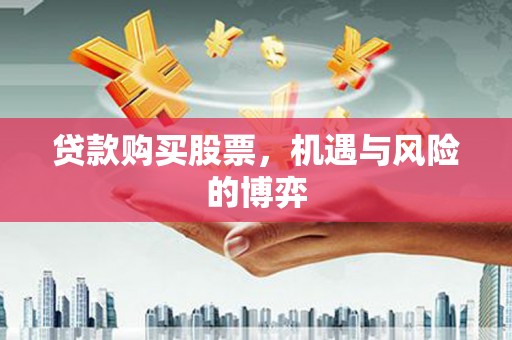 雾峰贷款购买股票，机遇与风险的博弈
