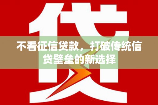 雾峰不看征信贷款，打破传统信贷壁垒的新选择