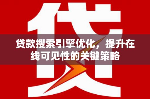 雾峰贷款搜索引擎优化，提升在线可见性的关键策略