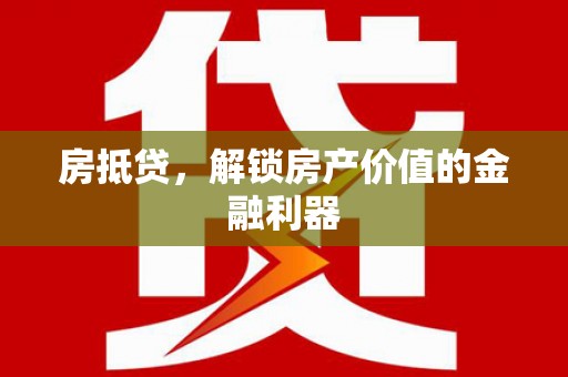 雾峰房抵贷，解锁房产价值的金融利器