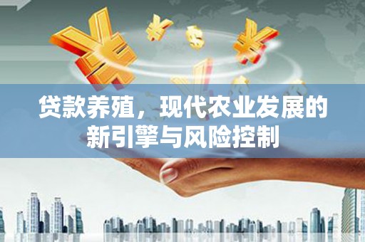 雾峰贷款养殖，现代农业发展的新引擎与风险控制