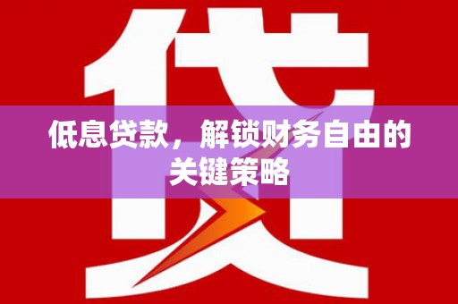 雾峰低息贷款，解锁财务自由的关键策略