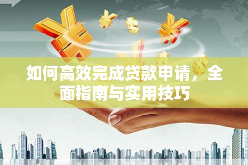雾峰如何高效完成贷款申请，全面指南与实用技巧