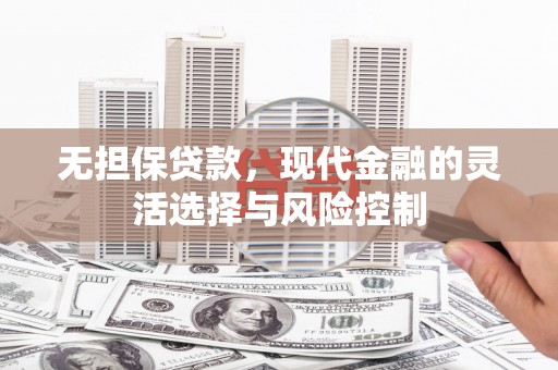 雾峰无担保贷款，现代金融的灵活选择与风险控制