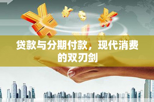 雾峰贷款与分期付款，现代消费的双刃剑