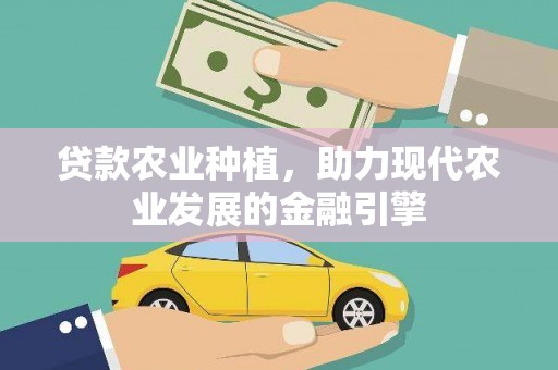 雾峰贷款农业种植，助力现代农业发展的金融引擎