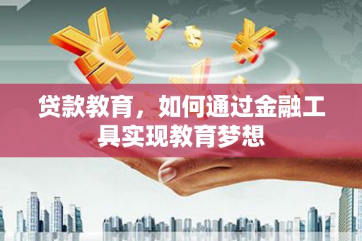 雾峰贷款教育，如何通过金融工具实现教育梦想