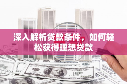 雾峰深入解析贷款条件，如何轻松获得理想贷款