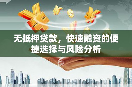 雾峰无抵押贷款，快速融资的便捷选择与风险分析