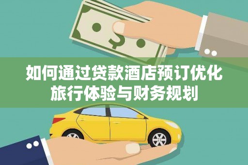 雾峰如何通过贷款酒店预订优化旅行体验与财务规划