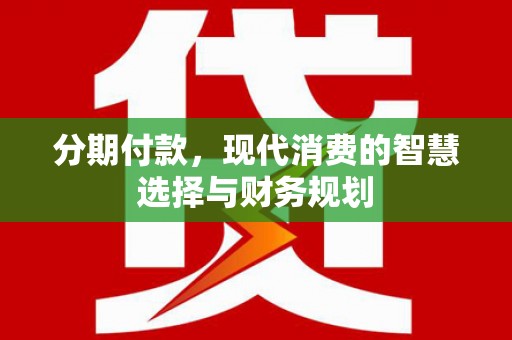 雾峰分期付款，现代消费的智慧选择与财务规划