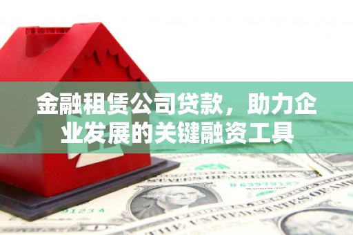 雾峰金融租赁公司贷款，助力企业发展的关键融资工具