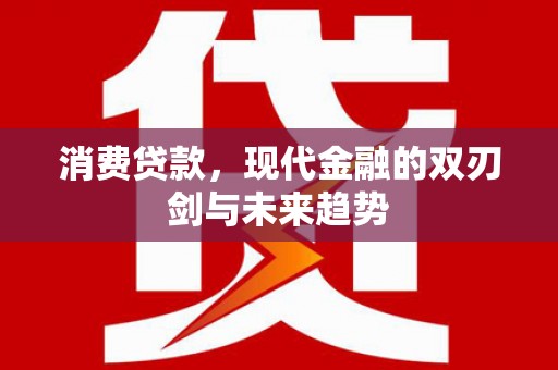 雾峰消费贷款，现代金融的双刃剑与未来趋势