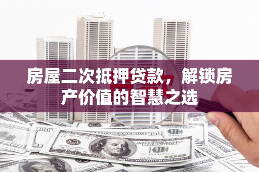 雾峰房屋二次抵押贷款，解锁房产价值的智慧之选