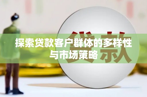 雾峰探索贷款客户群体的多样性与市场策略