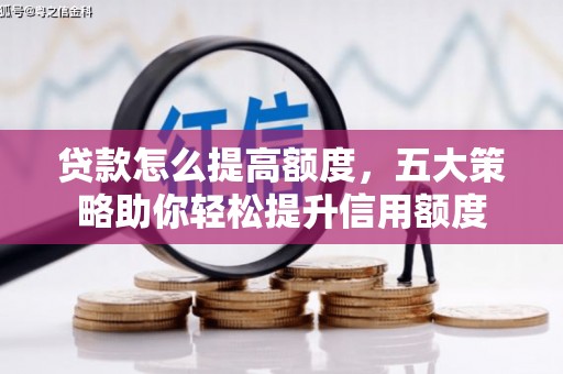 雾峰贷款怎么提高额度，五大策略助你轻松提升信用额度